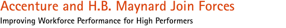 Accenture and H.B. Maynard Join Forces:
Improving Workforce Performance for High Performers
